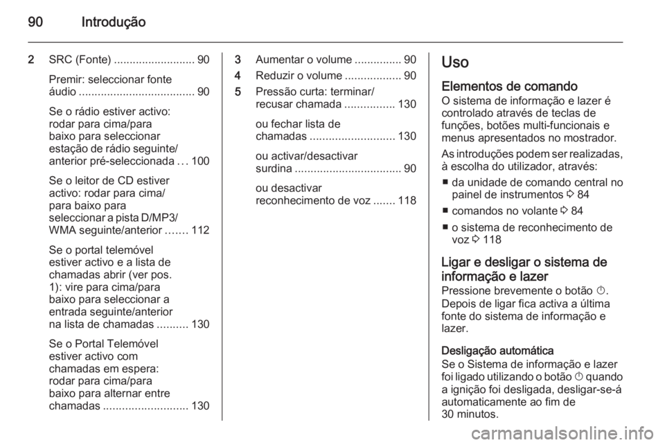 OPEL MERIVA 2014.5 Manual de Informação e Lazer (in Portugues) 90Introdução
2SRC (Fonte) .......................... 90
Premir: seleccionar fonte
áudio ..................................... 90
Se o rádio estiver activo:
rodar para cima/para
baixo para seleccio OPEL MERIVA 2014.5 Manual de Informação e Lazer (in Portugues) 90Introdução
2SRC (Fonte) .......................... 90
Premir: seleccionar fonte
áudio ..................................... 90
Se o rádio estiver activo:
rodar para cima/para
baixo para seleccio