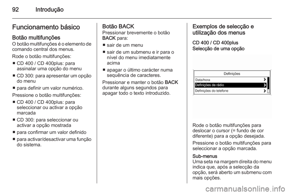 OPEL MERIVA 2014.5 Manual de Informação e Lazer (in Portugues) 92IntroduçãoFuncionamento básicoBotão multifunções
O botão multifunções é o elemento de comando central dos menus.
Rode o botão multifunções: ■ CD 400 / CD 400plus: para assinalar uma o OPEL MERIVA 2014.5 Manual de Informação e Lazer (in Portugues) 92IntroduçãoFuncionamento básicoBotão multifunções
O botão multifunções é o elemento de comando central dos menus.
Rode o botão multifunções: ■ CD 400 / CD 400plus: para assinalar uma o