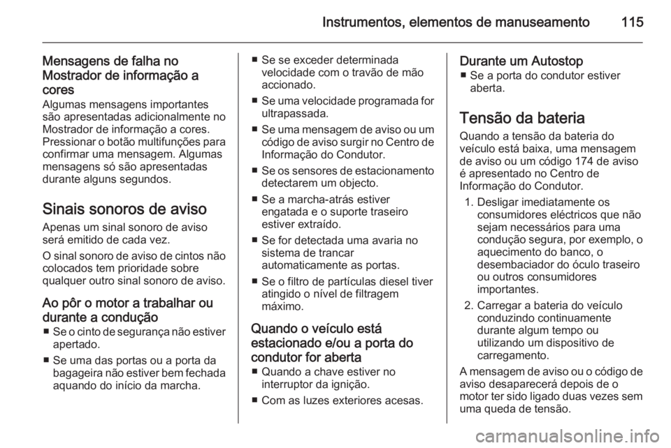 OPEL MERIVA 2014.5 Manual de Instruções (in Portugues) Instrumentos, elementos de manuseamento115
Mensagens de falha no
Mostrador de informação a cores Algumas mensagens importantes
são apresentadas adicionalmente no
Mostrador de informação a cores.
OPEL MERIVA 2014.5 Manual de Instruções (in Portugues) Instrumentos, elementos de manuseamento115
Mensagens de falha no
Mostrador de informação a cores Algumas mensagens importantes
são apresentadas adicionalmente no
Mostrador de informação a cores.