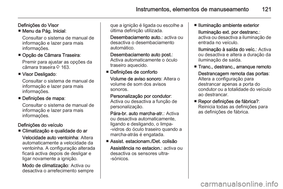 OPEL MERIVA 2014.5  Manual de Instruções (in Portugues) Instrumentos, elementos de manuseamento121
Definições do Visor■ Menu da Pág. Inicial :
Consultar o sistema de manual de informação e lazer para mais
informações.
■ Opção de Câmara Trasei