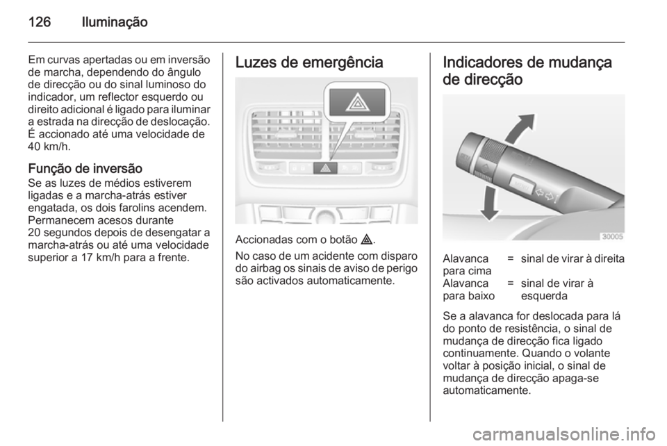 OPEL MERIVA 2014.5  Manual de Instruções (in Portugues) 126Iluminação
Em curvas apertadas ou em inversão
de marcha, dependendo do ângulo
de direcção ou do sinal luminoso do
indicador, um reflector esquerdo ou
direito adicional é ligado para iluminar