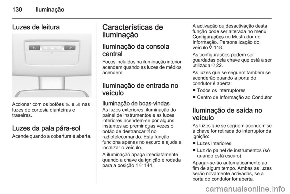 OPEL MERIVA 2014.5 Manual de Instruções (in Portugues) 130IluminaçãoLuzes de leitura
Accionar com os botões s e t nas
luzes de cortesia dianteiras e
traseiras.
Luzes da pala pára-sol
Acende quando a cobertura é aberta.
Características de
iluminaç OPEL MERIVA 2014.5 Manual de Instruções (in Portugues) 130IluminaçãoLuzes de leitura
Accionar com os botões s e t nas
luzes de cortesia dianteiras e
traseiras.
Luzes da pala pára-sol
Acende quando a cobertura é aberta.
Características de
iluminaç