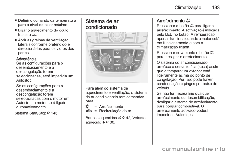 OPEL MERIVA 2014.5 Manual de Instruções (in Portugues) Climatização133
■ Definir o comando da temperaturapara o nível de calor máximo.
■ Ligar o aquecimento do óculo traseiro Ü.
■ Abrir as grelhas de ventilação laterais conforme pretendido OPEL MERIVA 2014.5 Manual de Instruções (in Portugues) Climatização133
■ Definir o comando da temperaturapara o nível de calor máximo.
■ Ligar o aquecimento do óculo traseiro Ü.
■ Abrir as grelhas de ventilação laterais conforme pretendido