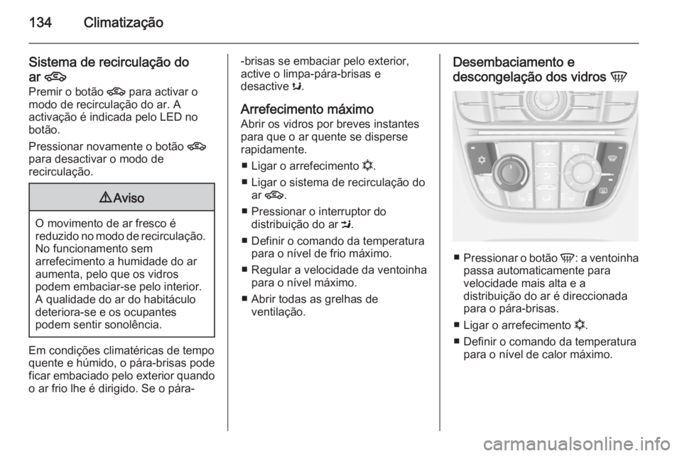 OPEL MERIVA 2014.5 Manual de Instruções (in Portugues) 134Climatização
Sistema de recirculação do
ar 4
Premir o botão 4 para activar o
modo de recirculação do ar. A
activação é indicada pelo LED no
botão.
Pressionar novamente o botão 4
para OPEL MERIVA 2014.5 Manual de Instruções (in Portugues) 134Climatização
Sistema de recirculação do
ar 4
Premir o botão 4 para activar o
modo de recirculação do ar. A
activação é indicada pelo LED no
botão.
Pressionar novamente o botão 4
para