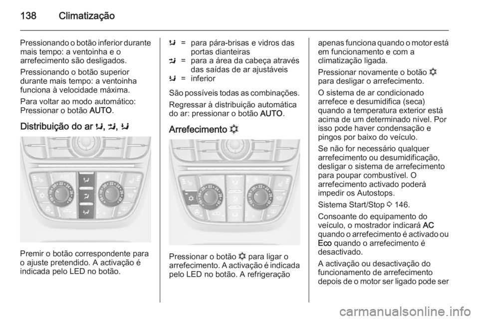 OPEL MERIVA 2014.5 Manual de Instruções (in Portugues) 138Climatização
Pressionando o botão inferior durantemais tempo: a ventoinha e o
arrefecimento são desligados.
Pressionando o botão superior
durante mais tempo: a ventoinha
funciona à velocidade OPEL MERIVA 2014.5 Manual de Instruções (in Portugues) 138Climatização
Pressionando o botão inferior durantemais tempo: a ventoinha e o
arrefecimento são desligados.
Pressionando o botão superior
durante mais tempo: a ventoinha
funciona à velocidade