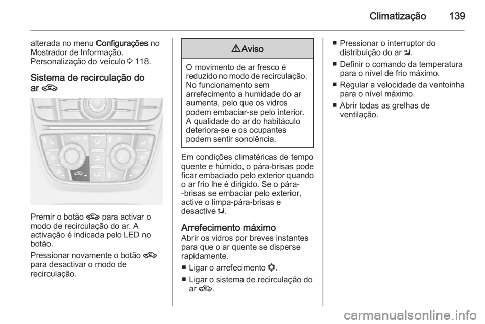OPEL MERIVA 2014.5 Manual de Instruções (in Portugues) Climatização139
alterada no menu Configurações no
Mostrador de Informação.
Personalização do veículo 3 118.
Sistema de recirculação do
ar 4
Premir o botão
4 para activar o
modo de recir OPEL MERIVA 2014.5 Manual de Instruções (in Portugues) Climatização139
alterada no menu Configurações no
Mostrador de Informação.
Personalização do veículo 3 118.
Sistema de recirculação do
ar 4
Premir o botão
4 para activar o
modo de recir