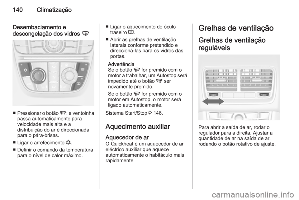 OPEL MERIVA 2014.5 Manual de Instruções (in Portugues) 140Climatização
Desembaciamento e
descongelação dos vidros V
■
Pressionar o botão V: a ventoinha
passa automaticamente para
velocidade mais alta e a
distribuição do ar é direccionada
para OPEL MERIVA 2014.5 Manual de Instruções (in Portugues) 140Climatização
Desembaciamento e
descongelação dos vidros V
■
Pressionar o botão V: a ventoinha
passa automaticamente para
velocidade mais alta e a
distribuição do ar é direccionada
para