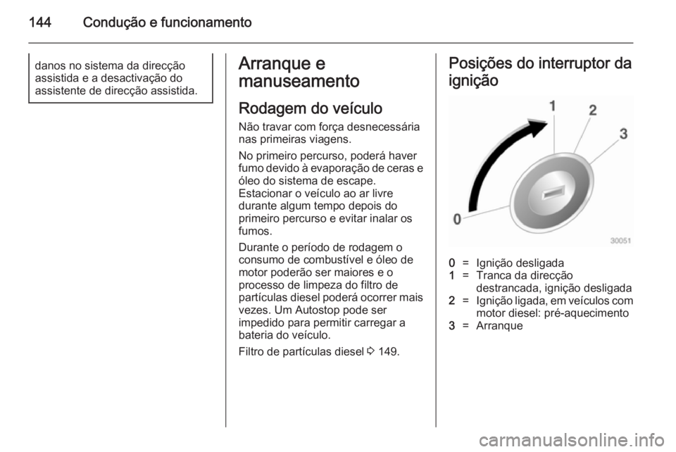OPEL MERIVA 2014.5 Manual de Instruções (in Portugues) 144Condução e funcionamentodanos no sistema da direcção
assistida e a desactivação do
assistente de direcção assistida.Arranque e
manuseamento
Rodagem do veículo
Não travar com força desnec OPEL MERIVA 2014.5 Manual de Instruções (in Portugues) 144Condução e funcionamentodanos no sistema da direcção
assistida e a desactivação do
assistente de direcção assistida.Arranque e
manuseamento
Rodagem do veículo
Não travar com força desnec