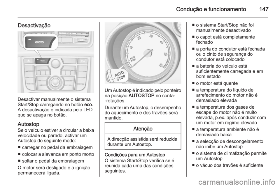 OPEL MERIVA 2014.5 Manual de Instruções (in Portugues) Condução e funcionamento147
Desactivação
Desactivar manualmente o sistema
Start/Stop carregando no botão eco.
A desactivação é indicada pelo LED que se apaga no botão.
Autostop
Se o veículo OPEL MERIVA 2014.5 Manual de Instruções (in Portugues) Condução e funcionamento147
Desactivação
Desactivar manualmente o sistema
Start/Stop carregando no botão eco.
A desactivação é indicada pelo LED que se apaga no botão.
Autostop
Se o veículo