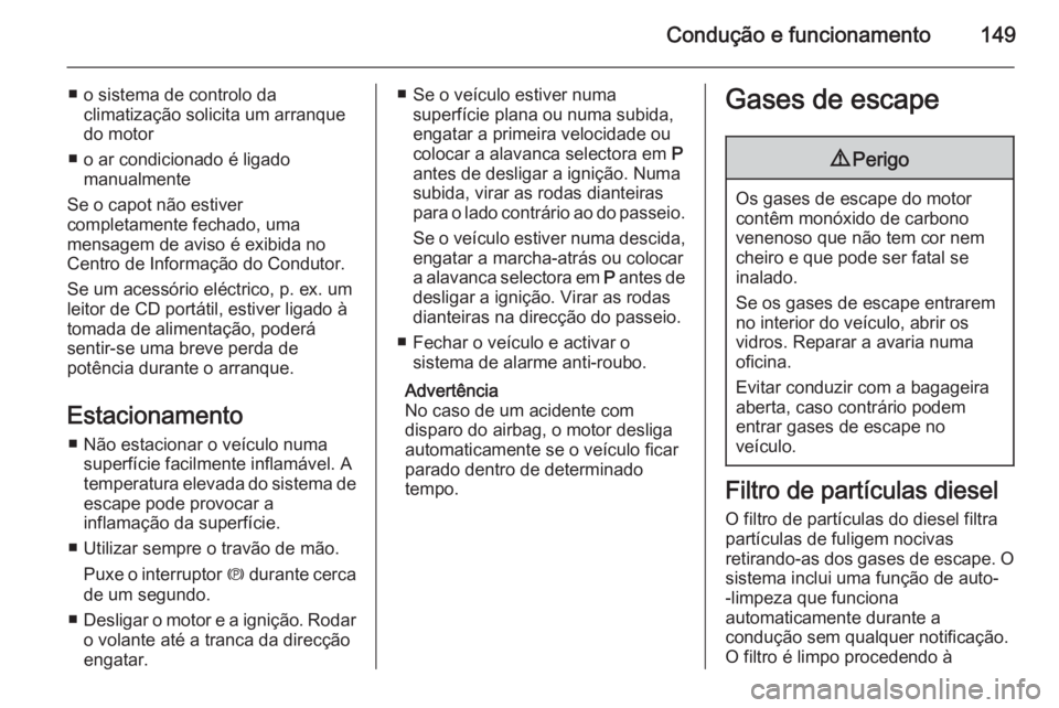 OPEL MERIVA 2014.5 Manual de Instruções (in Portugues) Condução e funcionamento149
■o sistema de controlo daclimatização solicita um arranque
do motor
■o ar condicionado é ligado manualmente
Se o capot não estiver
completamente fechado, uma
me OPEL MERIVA 2014.5 Manual de Instruções (in Portugues) Condução e funcionamento149
■o sistema de controlo daclimatização solicita um arranque
do motor
■o ar condicionado é ligado manualmente
Se o capot não estiver
completamente fechado, uma
me