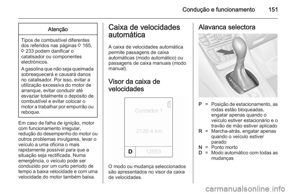 OPEL MERIVA 2014.5 Manual de Instruções (in Portugues) Condução e funcionamento151Atenção
Tipos de combustÃvel diferentes
dos referidos nas páginas 3 165,
3 233 podem danificar o
catalisador ou componentes
electrónicos.
A gasolina que não seja q OPEL MERIVA 2014.5 Manual de Instruções (in Portugues) Condução e funcionamento151Atenção
Tipos de combustÃvel diferentes
dos referidos nas páginas 3 165,
3 233 podem danificar o
catalisador ou componentes
electrónicos.
A gasolina que não seja q