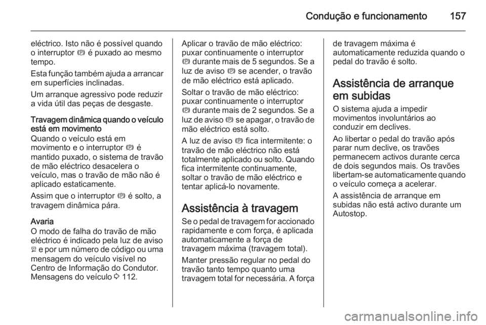 OPEL MERIVA 2014.5 Manual de Instruções (in Portugues) Condução e funcionamento157
eléctrico. Isto não é possÃvel quando
o interruptor m é puxado ao mesmo
tempo.
Esta função também ajuda a arrancar em superfÃcies inclinadas.
Um arranque agress OPEL MERIVA 2014.5 Manual de Instruções (in Portugues) Condução e funcionamento157
eléctrico. Isto não é possÃvel quando
o interruptor m é puxado ao mesmo
tempo.
Esta função também ajuda a arrancar em superfÃcies inclinadas.
Um arranque agress