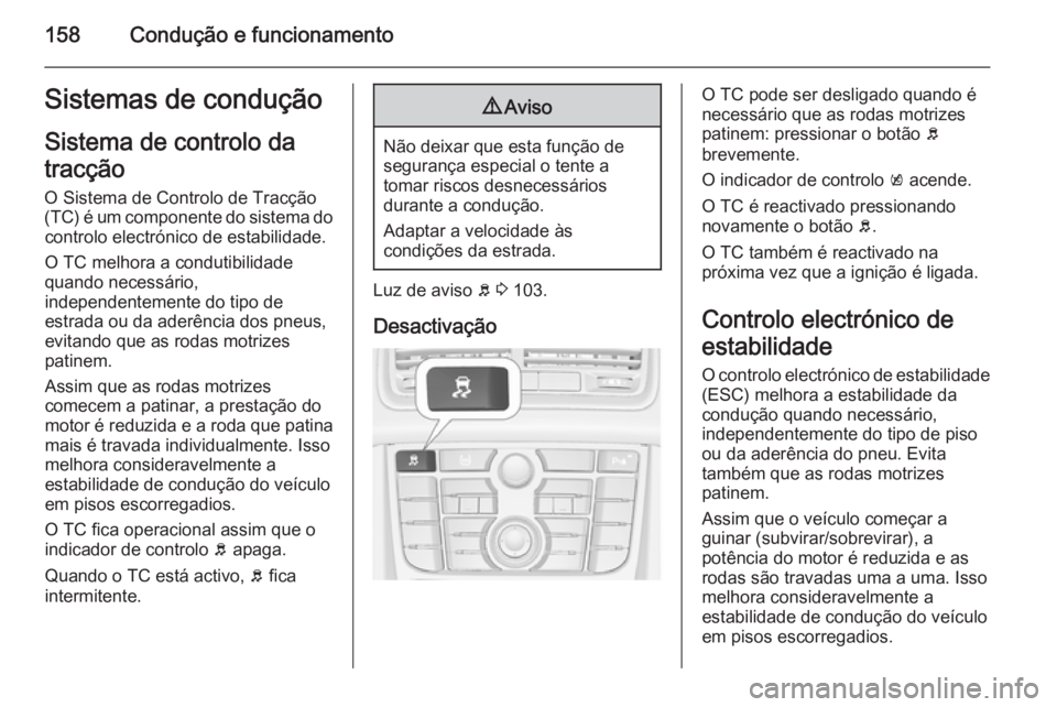 OPEL MERIVA 2014.5 Manual de Instruções (in Portugues) 158Condução e funcionamentoSistemas de conduçãoSistema de controlo da
tracção
O Sistema de Controlo de Tracção
(TC) é um componente do sistema do controlo electrónico de estabilidade.
O TC m OPEL MERIVA 2014.5 Manual de Instruções (in Portugues) 158Condução e funcionamentoSistemas de conduçãoSistema de controlo da
tracção
O Sistema de Controlo de Tracção
(TC) é um componente do sistema do controlo electrónico de estabilidade.
O TC m