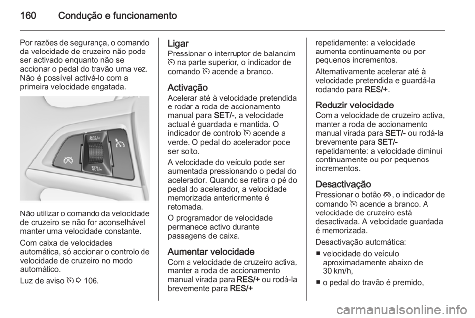 OPEL MERIVA 2014.5 Manual de Instruções (in Portugues) 160Condução e funcionamento
Por razões de segurança, o comandoda velocidade de cruzeiro não pode
ser activado enquanto não se
accionar o pedal do travão uma vez.
Não é possível activá-lo co OPEL MERIVA 2014.5 Manual de Instruções (in Portugues) 160Condução e funcionamento
Por razões de segurança, o comandoda velocidade de cruzeiro não pode
ser activado enquanto não se
accionar o pedal do travão uma vez.
Não é possível activá-lo co
