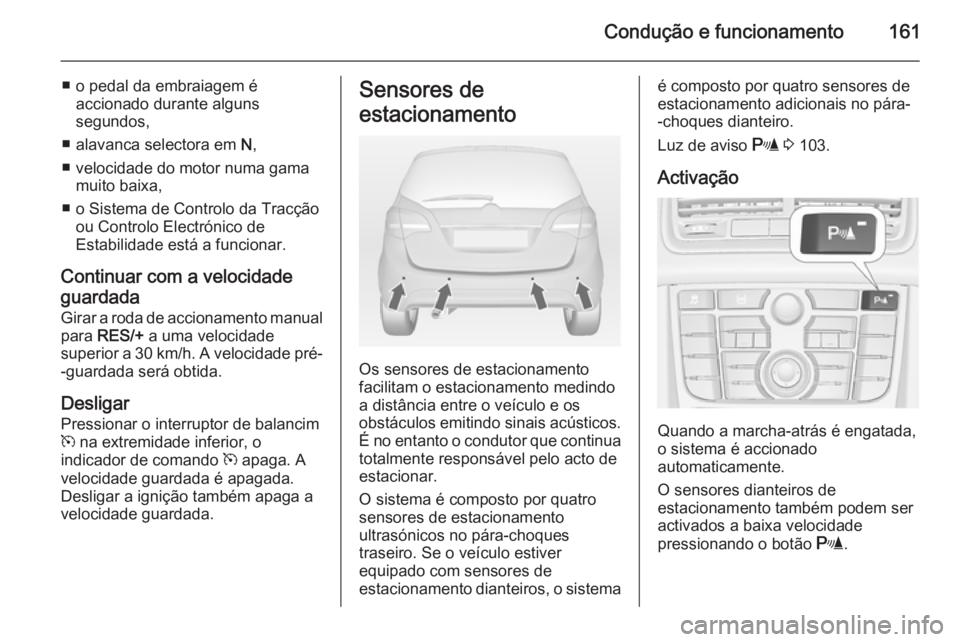 OPEL MERIVA 2014.5 Manual de Instruções (in Portugues) Condução e funcionamento161
■ o pedal da embraiagem éaccionado durante alguns
segundos,
■ alavanca selectora em N,
■ velocidade do motor numa gama muito baixa,
■ o Sistema de Controlo da T OPEL MERIVA 2014.5 Manual de Instruções (in Portugues) Condução e funcionamento161
■ o pedal da embraiagem éaccionado durante alguns
segundos,
■ alavanca selectora em N,
■ velocidade do motor numa gama muito baixa,
■ o Sistema de Controlo da T
