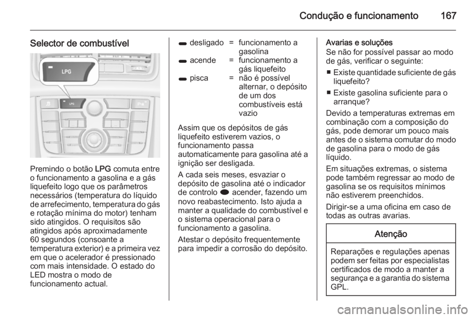 OPEL MERIVA 2014.5 Manual de Instruções (in Portugues) Condução e funcionamento167
Selector de combustível
Premindo o botão LPG comuta entre
o funcionamento a gasolina e a gás
liquefeito logo que os parâmetros
necessários (temperatura do líquido
d OPEL MERIVA 2014.5 Manual de Instruções (in Portugues) Condução e funcionamento167
Selector de combustível
Premindo o botão LPG comuta entre
o funcionamento a gasolina e a gás
liquefeito logo que os parâmetros
necessários (temperatura do líquido
d