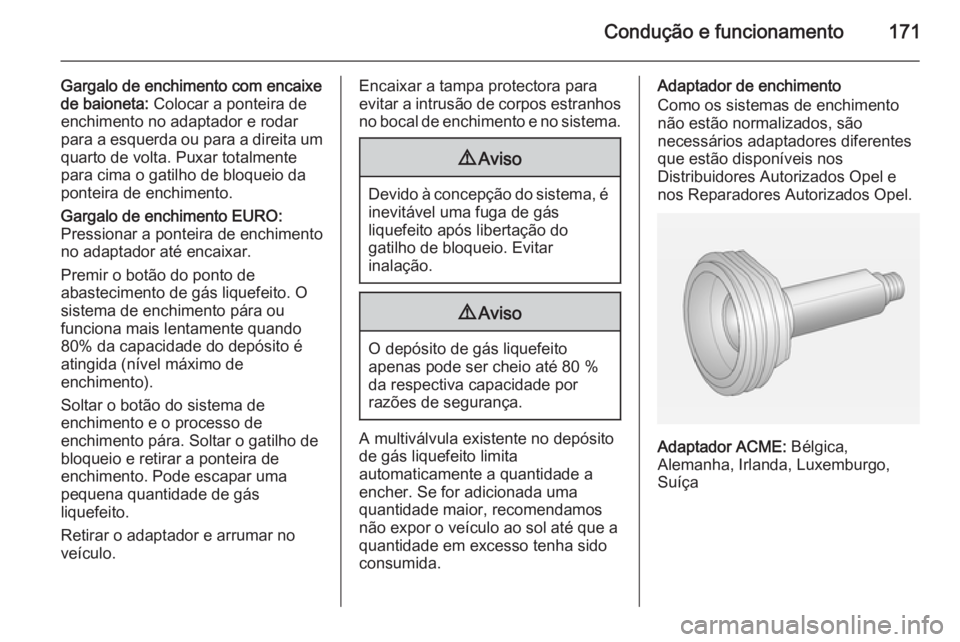 OPEL MERIVA 2014.5 Manual de Instruções (in Portugues) Condução e funcionamento171
Gargalo de enchimento com encaixe
de baioneta: Colocar a ponteira de
enchimento no adaptador e rodar para a esquerda ou para a direita um
quarto de volta. Puxar totalmen OPEL MERIVA 2014.5 Manual de Instruções (in Portugues) Condução e funcionamento171
Gargalo de enchimento com encaixe
de baioneta: Colocar a ponteira de
enchimento no adaptador e rodar para a esquerda ou para a direita um
quarto de volta. Puxar totalmen