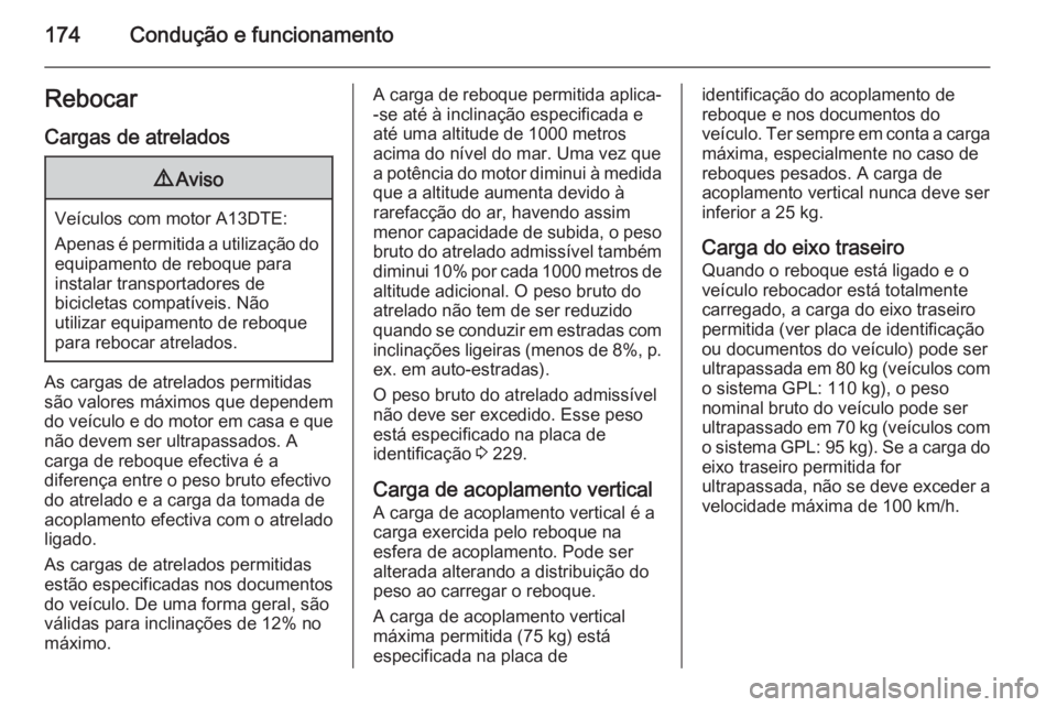 OPEL MERIVA 2014.5 Manual de Instruções (in Portugues) 174Condução e funcionamentoRebocarCargas de atrelados9 Aviso
Veículos com motor A13DTE:
Apenas é permitida a utilização do
equipamento de reboque para
instalar transportadores de
bicicletas comp OPEL MERIVA 2014.5 Manual de Instruções (in Portugues) 174Condução e funcionamentoRebocarCargas de atrelados9 Aviso
Veículos com motor A13DTE:
Apenas é permitida a utilização do
equipamento de reboque para
instalar transportadores de
bicicletas comp