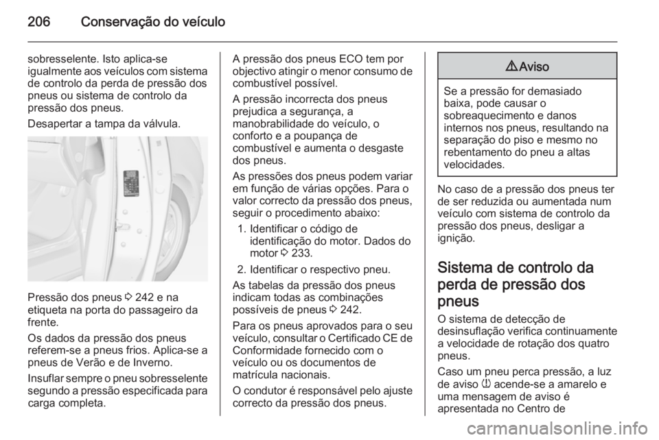 OPEL MERIVA 2014.5  Manual de Instruções (in Portugues) 206Conservação do veículo
sobresselente. Isto aplica-se
igualmente aos veículos com sistema de controlo da perda de pressão dos
pneus ou sistema de controlo da
pressão dos pneus.
Desapertar a ta