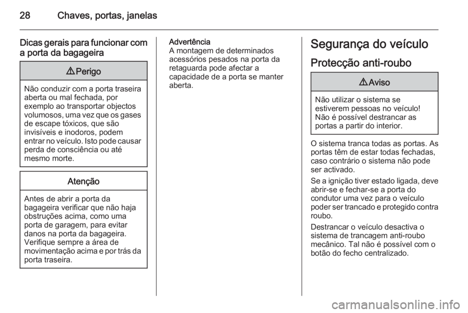 OPEL MERIVA 2014.5 Manual de Instruções (in Portugues) 28Chaves, portas, janelas
Dicas gerais para funcionar coma porta da bagageira9 Perigo
Não conduzir com a porta traseira
aberta ou mal fechada, por
exemplo ao transportar objectos
volumosos, uma vez q OPEL MERIVA 2014.5 Manual de Instruções (in Portugues) 28Chaves, portas, janelas
Dicas gerais para funcionar coma porta da bagageira9 Perigo
Não conduzir com a porta traseira
aberta ou mal fechada, por
exemplo ao transportar objectos
volumosos, uma vez q