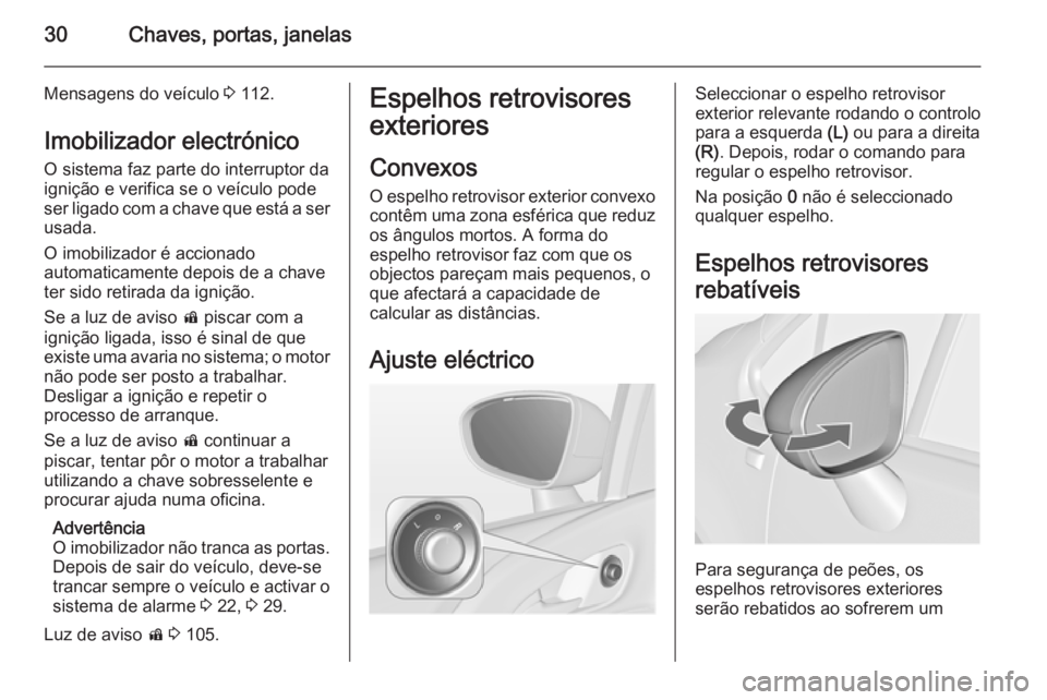 OPEL MERIVA 2014.5 Manual de Instruções (in Portugues) 30Chaves, portas, janelas
Mensagens do veículo 3 112.
Imobilizador electrónico
O sistema faz parte do interruptor da
ignição e verifica se o veículo pode
ser ligado com a chave que está a ser
us OPEL MERIVA 2014.5 Manual de Instruções (in Portugues) 30Chaves, portas, janelas
Mensagens do veículo 3 112.
Imobilizador electrónico
O sistema faz parte do interruptor da
ignição e verifica se o veículo pode
ser ligado com a chave que está a ser
us