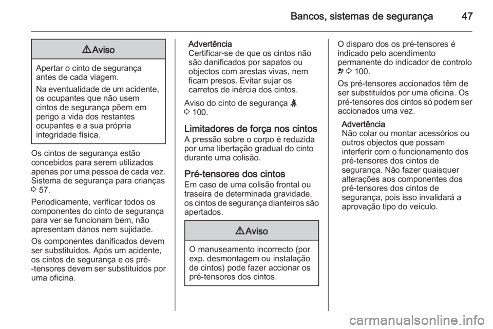 OPEL MERIVA 2014.5 Manual de Instruções (in Portugues) Bancos, sistemas de segurança479Aviso
Apertar o cinto de segurança
antes de cada viagem.
Na eventualidade de um acidente, os ocupantes que não usem
cintos de segurança põem em
perigo a vida dos r OPEL MERIVA 2014.5 Manual de Instruções (in Portugues) Bancos, sistemas de segurança479Aviso
Apertar o cinto de segurança
antes de cada viagem.
Na eventualidade de um acidente, os ocupantes que não usem
cintos de segurança põem em
perigo a vida dos r