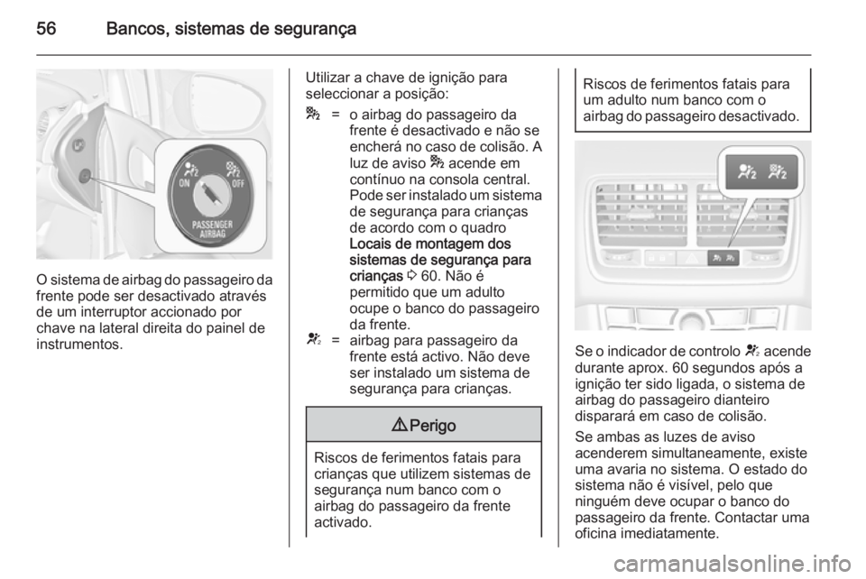 OPEL MERIVA 2014.5 Manual de Instruções (in Portugues) 56Bancos, sistemas de segurança
O sistema de airbag do passageiro da
frente pode ser desactivado através
de um interruptor accionado por
chave na lateral direita do painel de
instrumentos.
Utilizar OPEL MERIVA 2014.5 Manual de Instruções (in Portugues) 56Bancos, sistemas de segurança
O sistema de airbag do passageiro da
frente pode ser desactivado através
de um interruptor accionado por
chave na lateral direita do painel de
instrumentos.
Utilizar