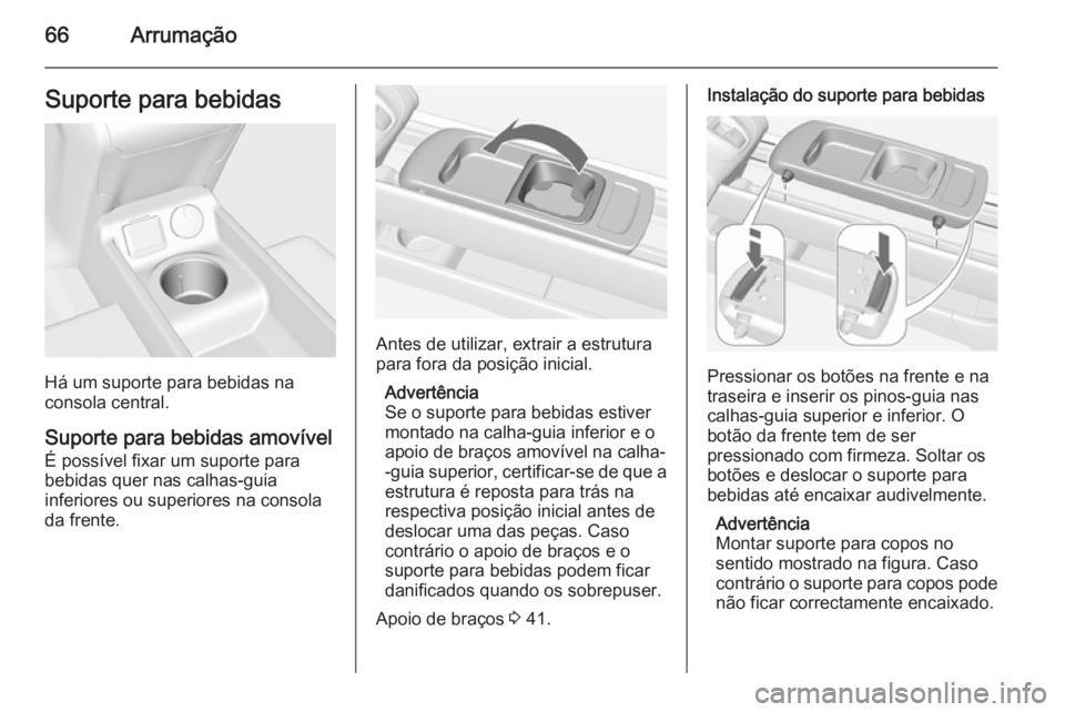 OPEL MERIVA 2014.5 Manual de Instruções (in Portugues) 66ArrumaçãoSuporte para bebidas
Há um suporte para bebidas na
consola central.
Suporte para bebidas amovível É possível fixar um suporte para
bebidas quer nas calhas-guia
inferiores ou superiore OPEL MERIVA 2014.5 Manual de Instruções (in Portugues) 66ArrumaçãoSuporte para bebidas
Há um suporte para bebidas na
consola central.
Suporte para bebidas amovível É possível fixar um suporte para
bebidas quer nas calhas-guia
inferiores ou superiore