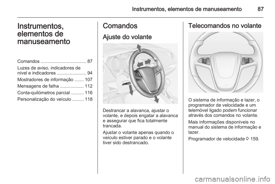 OPEL MERIVA 2014.5 Manual de Instruções (in Portugues) Instrumentos, elementos de manuseamento87Instrumentos,
elementos de
manuseamentoComandos ................................... 87
Luzes de aviso, indicadores de
nível e indicadores .................... OPEL MERIVA 2014.5 Manual de Instruções (in Portugues) Instrumentos, elementos de manuseamento87Instrumentos,
elementos de
manuseamentoComandos ................................... 87
Luzes de aviso, indicadores de
nível e indicadores ....................