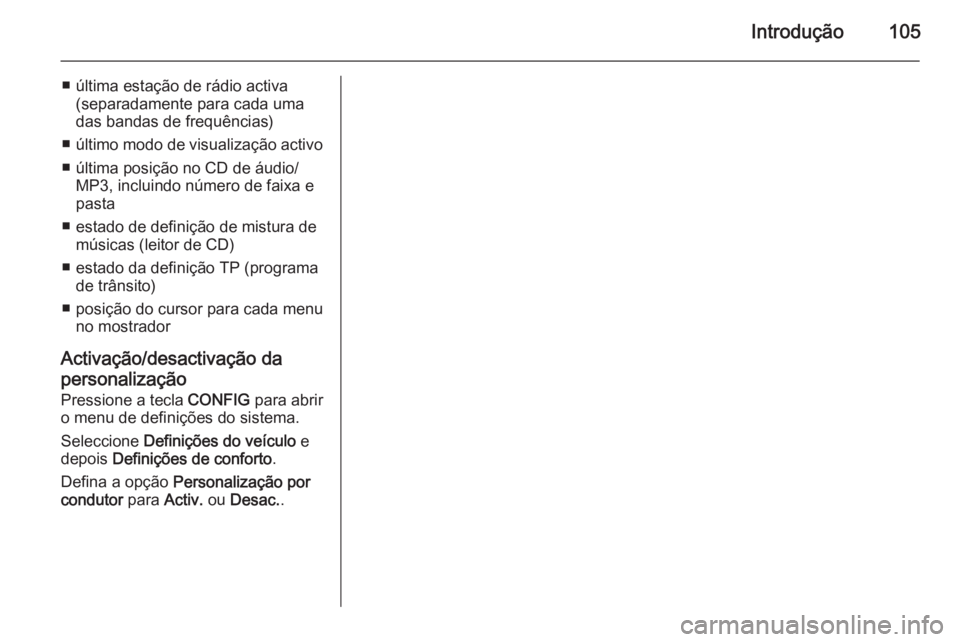 OPEL MERIVA 2015 Manual de Informação e Lazer (in Portugues) Introdução105
■ última estação de rádio activa(separadamente para cada uma
das bandas de frequências)
■ último modo de visualização activo
■ última posição no CD de áudio/ MP3, inc OPEL MERIVA 2015 Manual de Informação e Lazer (in Portugues) Introdução105
■ última estação de rádio activa(separadamente para cada uma
das bandas de frequências)
■ último modo de visualização activo
■ última posição no CD de áudio/ MP3, inc