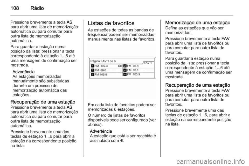 OPEL MERIVA 2015 Manual de Informação e Lazer (in Portugues) 108Rádio
Pressione brevemente a tecla AS
para abrir uma lista de memorização
automática ou para comutar para
outra lista de memorização
automática.
Para guardar a estação numa
posição da li OPEL MERIVA 2015 Manual de Informação e Lazer (in Portugues) 108Rádio
Pressione brevemente a tecla AS
para abrir uma lista de memorização
automática ou para comutar para
outra lista de memorização
automática.
Para guardar a estação numa
posição da li