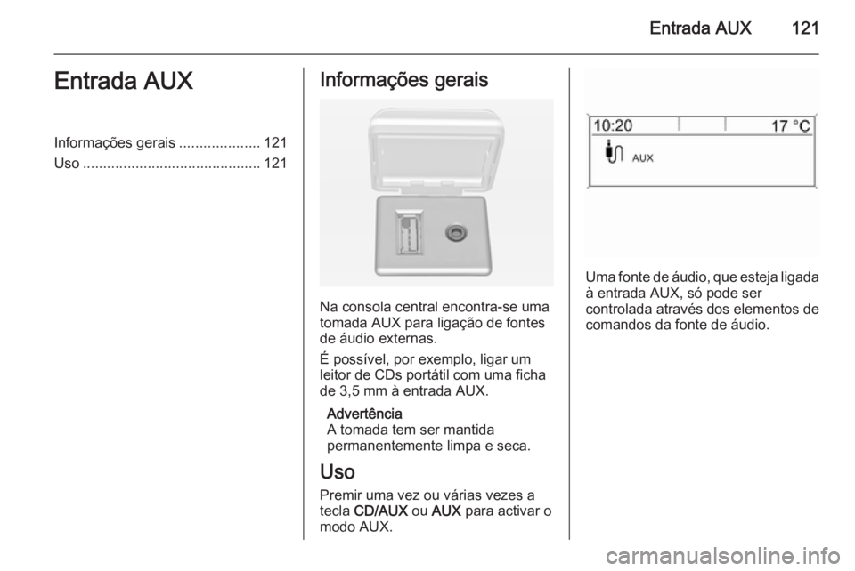 OPEL MERIVA 2015 Manual de Informação e Lazer (in Portugues) Entrada AUX121Entrada AUXInformações gerais....................121
Uso ............................................ 121Informações gerais
Na consola central encontra-se uma
tomada AUX para ligaç OPEL MERIVA 2015 Manual de Informação e Lazer (in Portugues) Entrada AUX121Entrada AUXInformações gerais....................121
Uso ............................................ 121Informações gerais
Na consola central encontra-se uma
tomada AUX para ligaç