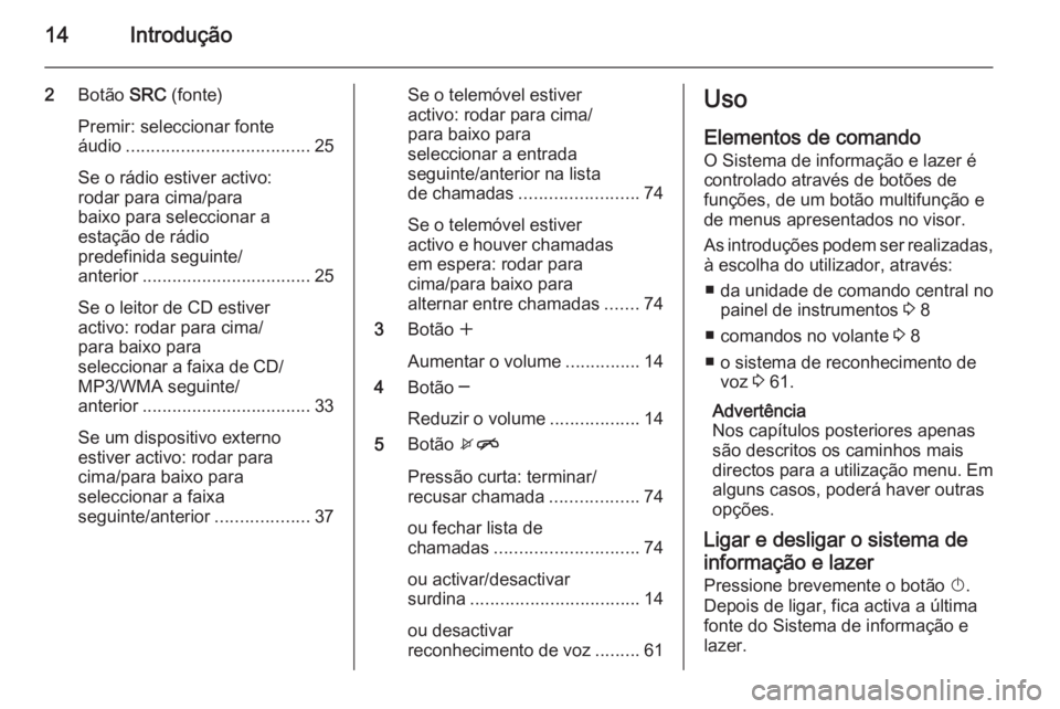 OPEL MERIVA 2015 Manual de Informação e Lazer (in Portugues) 14Introdução
2Botão SRC (fonte)
Premir: seleccionar fonte
áudio ..................................... 25
Se o rádio estiver activo:
rodar para cima/para
baixo para seleccionar a
estação de rá OPEL MERIVA 2015 Manual de Informação e Lazer (in Portugues) 14Introdução
2Botão SRC (fonte)
Premir: seleccionar fonte
áudio ..................................... 25
Se o rádio estiver activo:
rodar para cima/para
baixo para seleccionar a
estação de rá