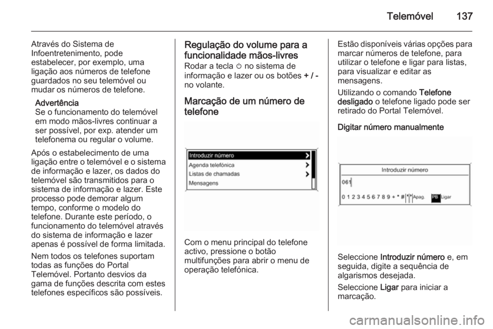 OPEL MERIVA 2015 Manual de Informação e Lazer (in Portugues) Telemóvel137
Através do Sistema de
Infoentretenimento, pode
estabelecer, por exemplo, uma ligação aos números de telefone
guardados no seu telemóvel ou
mudar os números de telefone.
Advertênci OPEL MERIVA 2015 Manual de Informação e Lazer (in Portugues) Telemóvel137
Através do Sistema de
Infoentretenimento, pode
estabelecer, por exemplo, uma ligação aos números de telefone
guardados no seu telemóvel ou
mudar os números de telefone.
Advertênci
