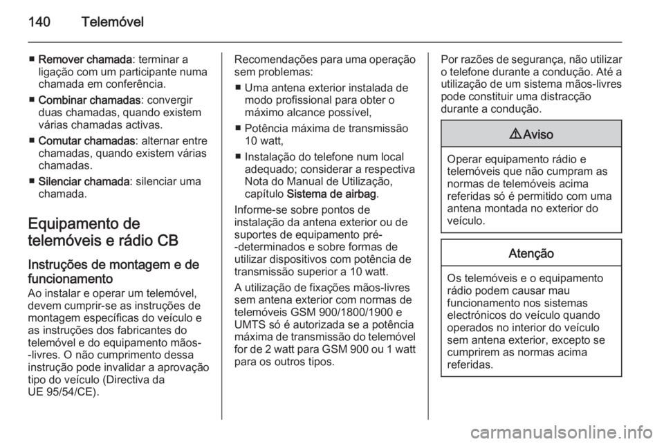 OPEL MERIVA 2015 Manual de Informação e Lazer (in Portugues) 140Telemóvel
■Remover chamada : terminar a
ligação com um participante numa
chamada em conferência.
■ Combinar chamadas : convergir
duas chamadas, quando existem
várias chamadas activas.
■ OPEL MERIVA 2015 Manual de Informação e Lazer (in Portugues) 140Telemóvel
■Remover chamada : terminar a
ligação com um participante numa
chamada em conferência.
■ Combinar chamadas : convergir
duas chamadas, quando existem
várias chamadas activas.
■