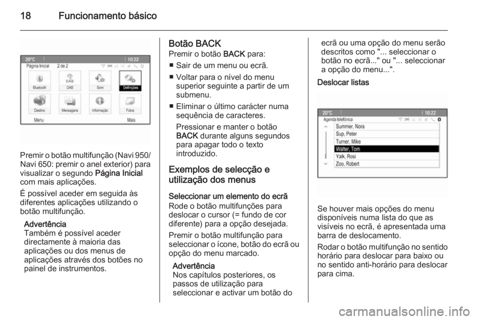 OPEL MERIVA 2015  Manual de Informação e Lazer (in Portugues) 18Funcionamento básico
Premir o botão multifunção (Navi 950/
Navi 650: premir o anel exterior) para
visualizar o segundo  Página Inicial
com mais aplicações.
É possível aceder em seguida às
