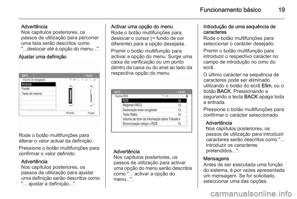 OPEL MERIVA 2015  Manual de Informação e Lazer (in Portugues) Funcionamento básico19
Advertência
Nos capítulos posteriores, os
passos de utilização para percorrer
uma lista serão descritos como
"...deslocar até à opção do menu...".
Ajustar uma 