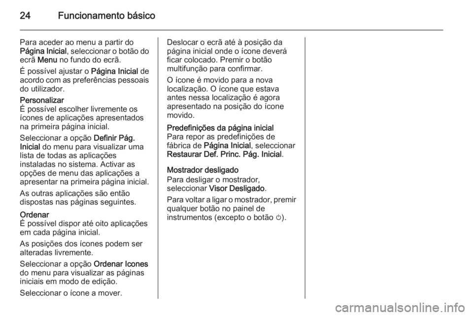 OPEL MERIVA 2015  Manual de Informação e Lazer (in Portugues) 24Funcionamento básico
Para aceder ao menu a partir do
Página Inicial , seleccionar o botão do
ecrã  Menu  no fundo do ecrã.
É possível ajustar o  Página Inicial de
acordo com as preferências