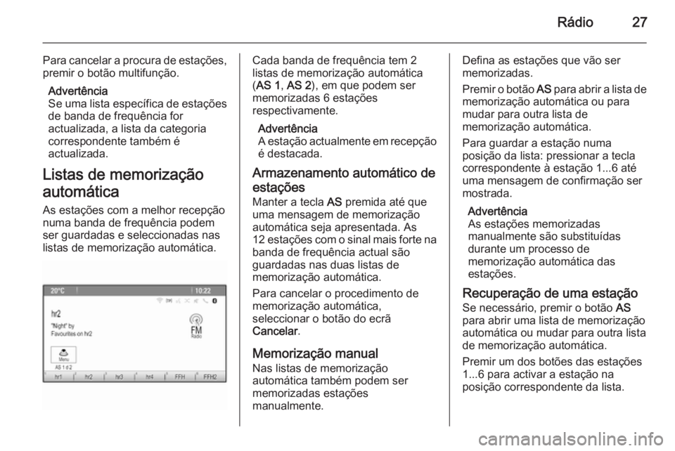 OPEL MERIVA 2015  Manual de Informação e Lazer (in Portugues) Rádio27
Para cancelar a procura de estações,premir o botão multifunção.
Advertência
Se uma lista específica de estações
de banda de frequência for
actualizada, a lista da categoria
correspo