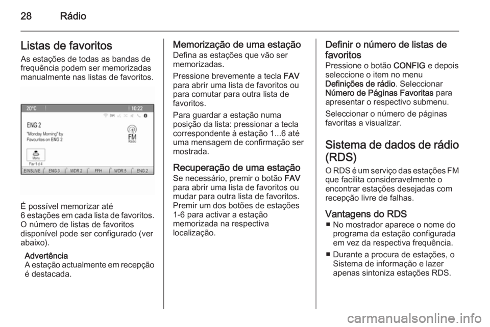 OPEL MERIVA 2015  Manual de Informação e Lazer (in Portugues) 28RádioListas de favoritosAs estações de todas as bandas defrequência podem ser memorizadas
manualmente nas listas de favoritos.
É possível memorizar até
6 estações em cada lista de favoritos