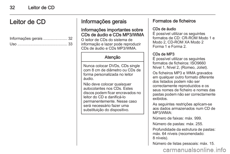 OPEL MERIVA 2015  Manual de Informação e Lazer (in Portugues) 32Leitor de CDLeitor de CDInformações gerais......................32
Uso .............................................. 33Informações gerais
Informações importantes sobre
CDs de áudio e CDs MP3