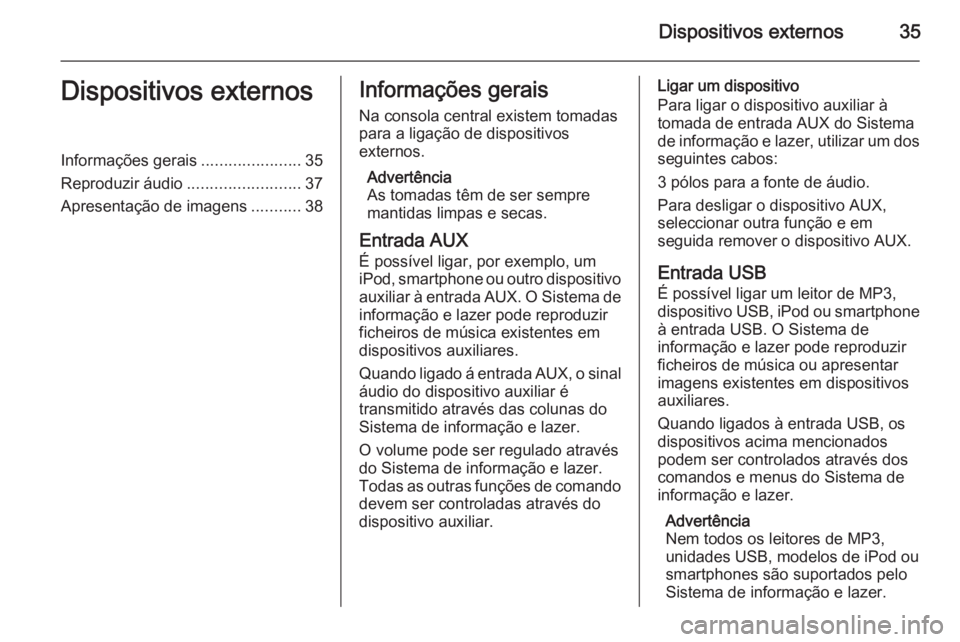 OPEL MERIVA 2015  Manual de Informação e Lazer (in Portugues) Dispositivos externos35Dispositivos externosInformações gerais......................35
Reproduzir áudio .........................37
Apresentação de imagens ...........38Informações gerais
Na co