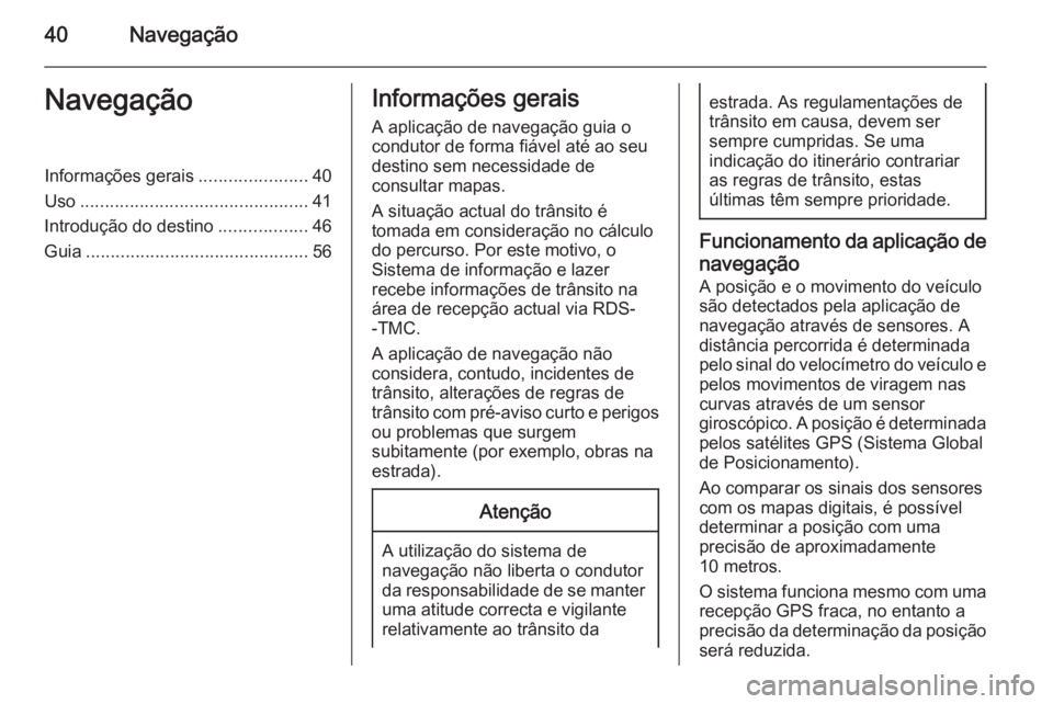 OPEL MERIVA 2015  Manual de Informação e Lazer (in Portugues) 40NavegaçãoNavegaçãoInformações gerais......................40
Uso .............................................. 41
Introdução do destino ..................46
Guia ...........................