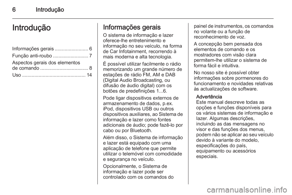 OPEL MERIVA 2015 Manual de Informação e Lazer (in Portugues) 6IntroduçãoIntroduçãoInformações gerais........................6
Função anti-roubo .......................... 7 Aspectos gerais dos elementos
de comando ................................... 8
U OPEL MERIVA 2015 Manual de Informação e Lazer (in Portugues) 6IntroduçãoIntroduçãoInformações gerais........................6
Função anti-roubo .......................... 7 Aspectos gerais dos elementos
de comando ................................... 8
U