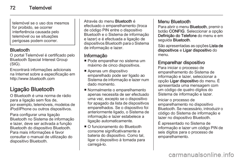 OPEL MERIVA 2015  Manual de Informação e Lazer (in Portugues) 72Telemóveltelemóvel se o uso dos mesmos
for proibido, se ocorrer
interferência causada pelo
telemóvel ou se situações
perigosas podem ocorrer.
Bluetooth
O portal Telemóvel é certificado pelo
