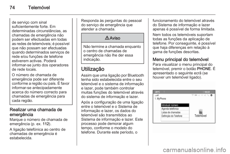 OPEL MERIVA 2015  Manual de Informação e Lazer (in Portugues) 74Telemóvelde serviço com sinal
suficientemente forte. Em
determinadas circunstâncias, as
chamadas de emergência não
podem ser efectuadas em todas
as redes de telemóveis; é possível que não p