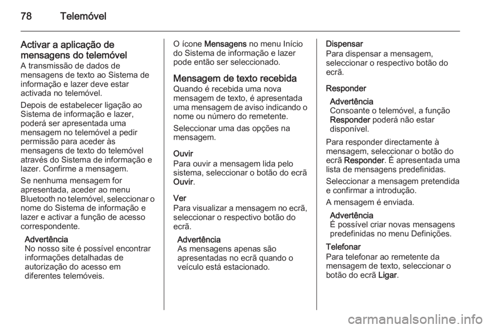 OPEL MERIVA 2015  Manual de Informação e Lazer (in Portugues) 78Telemóvel
Activar a aplicação de
mensagens do telemóvel A transmissão de dados de
mensagens de texto ao Sistema de
informação e lazer deve estar
activada no telemóvel.
Depois de estabelecer 