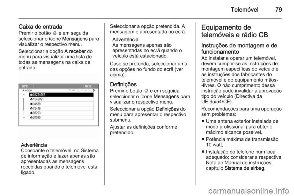 OPEL MERIVA 2015  Manual de Informação e Lazer (in Portugues) Telemóvel79
Caixa de entradaPremir o botão  ; e em seguida
seleccionar o ícone  Mensagens para
visualizar o respectivo menu.
Seleccionar a opção  A receber do
menu para visualizar uma lista de to