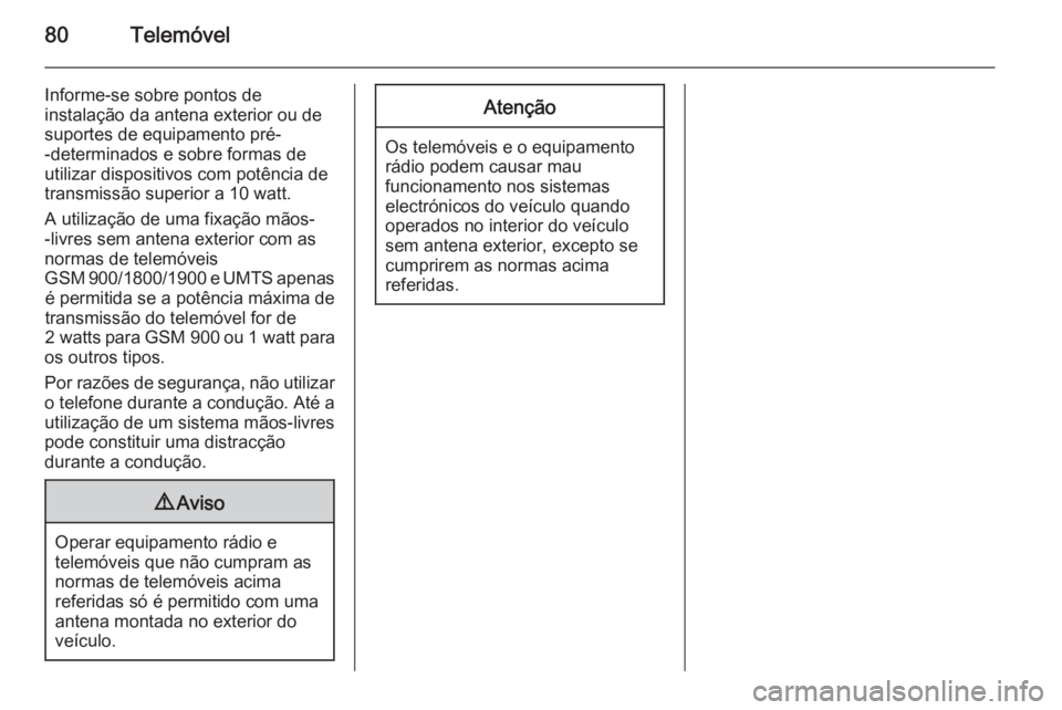 OPEL MERIVA 2015  Manual de Informação e Lazer (in Portugues) 80Telemóvel
Informe-se sobre pontos de
instalação da antena exterior ou de
suportes de equipamento pré-
-determinados e sobre formas de
utilizar dispositivos com potência de
transmissão superior