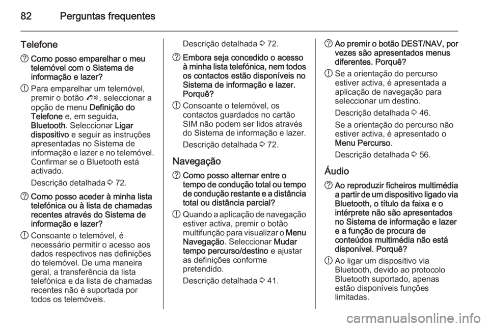 OPEL MERIVA 2015 Manual de Informação e Lazer (in Portugues) 82Perguntas frequentes
Telefone?Como posso emparelhar o meu
telemóvel com o Sistema de
informação e lazer?
! Para emparelhar um telemóvel,
premir o botão O, seleccionar a
opção de menu Defini OPEL MERIVA 2015 Manual de Informação e Lazer (in Portugues) 82Perguntas frequentes
Telefone?Como posso emparelhar o meu
telemóvel com o Sistema de
informação e lazer?
! Para emparelhar um telemóvel,
premir o botão O, seleccionar a
opção de menu Defini